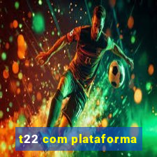 t22 com plataforma